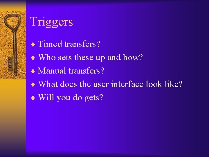 Triggers ¨ Timed transfers? ¨ Who sets these up and how? ¨ Manual transfers?