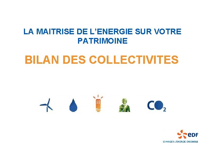 LA MAITRISE DE L’ENERGIE SUR VOTRE PATRIMOINE BILAN DES COLLECTIVITES 