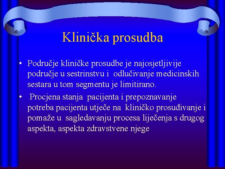 Klinička prosudba • Područje kliničke prosudbe je najosjetljivije područje u sestrinstvu i odlučivanje medicinskih