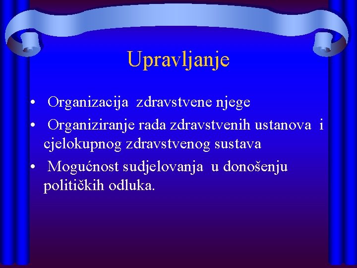 Upravljanje • Organizacija zdravstvene njege • Organiziranje rada zdravstvenih ustanova i cjelokupnog zdravstvenog sustava