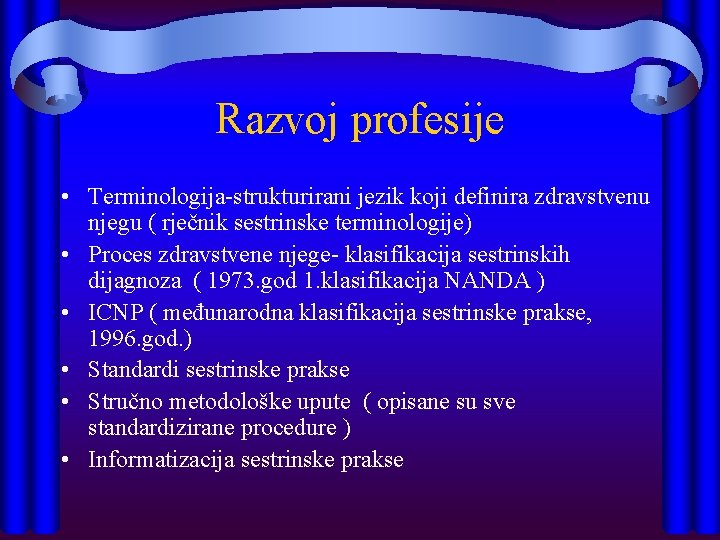 Razvoj profesije • Terminologija-strukturirani jezik koji definira zdravstvenu njegu ( rječnik sestrinske terminologije) •