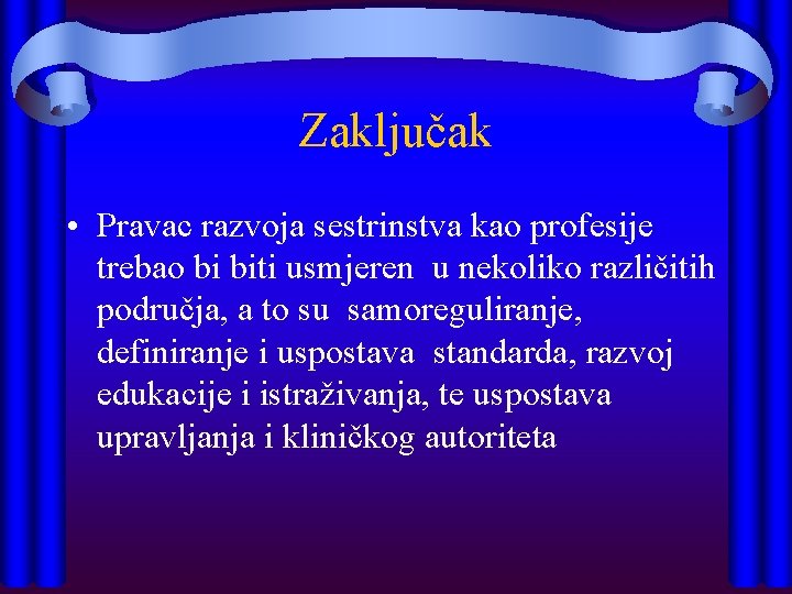 Zaključak • Pravac razvoja sestrinstva kao profesije trebao bi biti usmjeren u nekoliko različitih