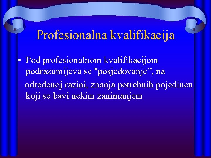 Profesionalna kvalifikacija • Pod profesionalnom kvalifikacijom podrazumijeva se "posjedovanje”, na određenoj razini, znanja potrebnih