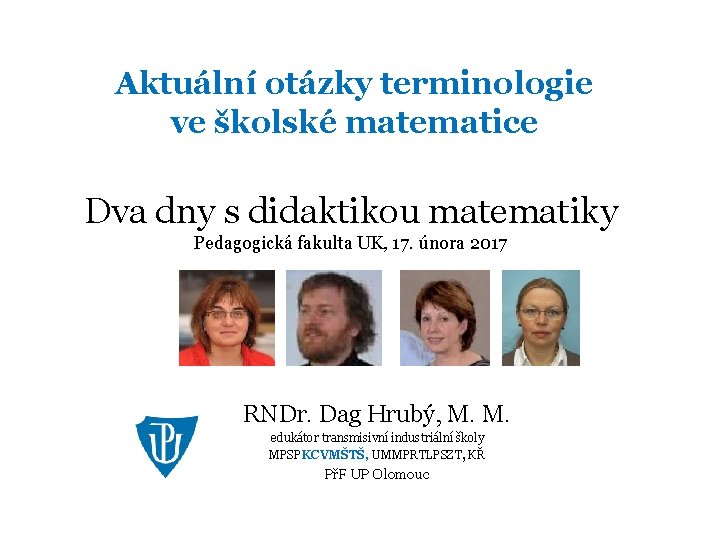 Aktuální otázky terminologie ve školské matematice Dva dny s didaktikou matematiky Pedagogická fakulta UK,