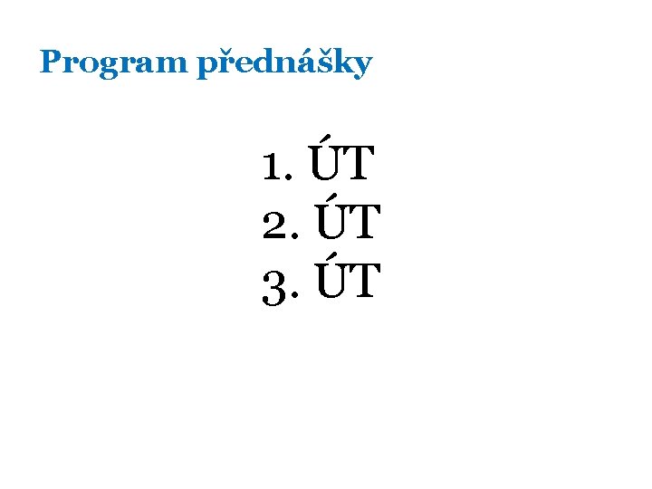 Program přednášky 1. ÚT 2. ÚT 3. ÚT 