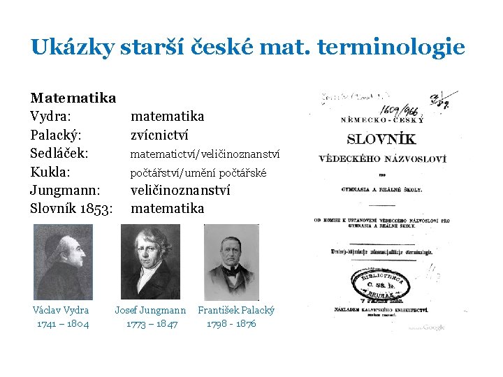 Ukázky starší české mat. terminologie Matematika Vydra: Palacký: Sedláček: Kukla: Jungmann: Slovník 1853: matematika