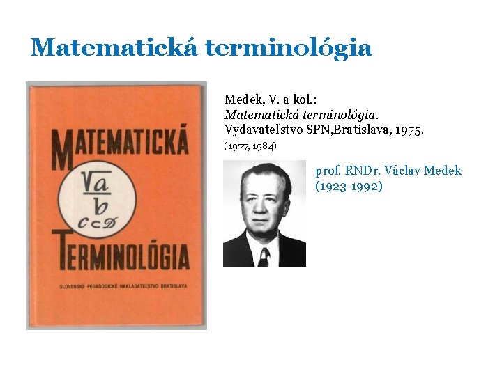 Matematická terminológia Medek, V. a kol. : Matematická terminológia. Vydavateľstvo SPN, Bratislava, 1975. (1977,