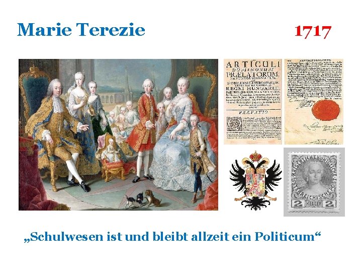 Marie Terezie 1717 „Schulwesen ist und bleibt allzeit ein Politicum“ 