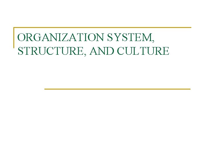 ORGANIZATION SYSTEM, STRUCTURE, AND CULTURE 