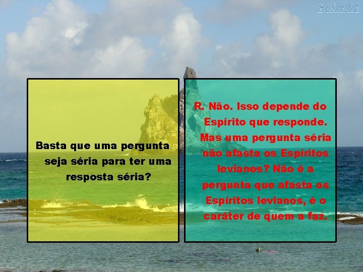 R. Não. Isso depende do Espírito que responde. Basta que uma pergunta seja séria