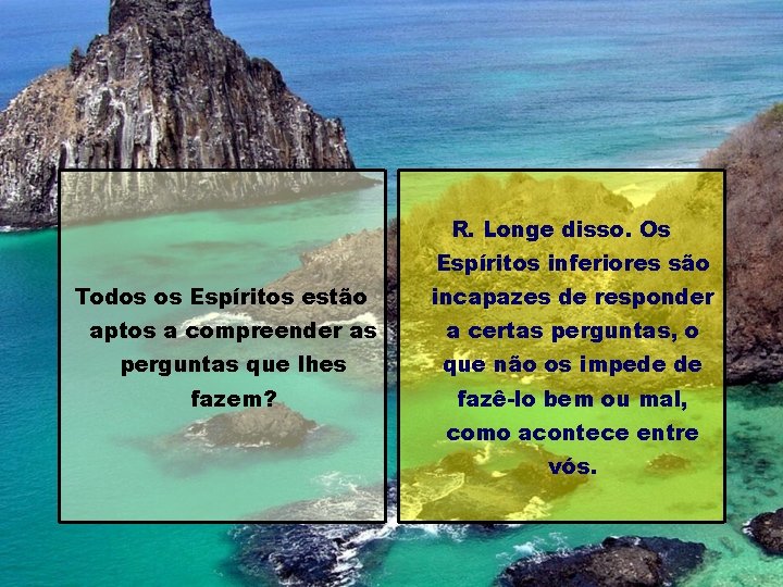 R. Longe disso. Os Espíritos inferiores são Todos os Espíritos estão incapazes de responder