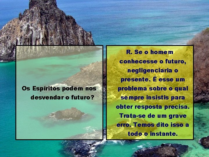 R. Se o homem conhecesse o futuro, negligenciaria o presente. É esse um Os