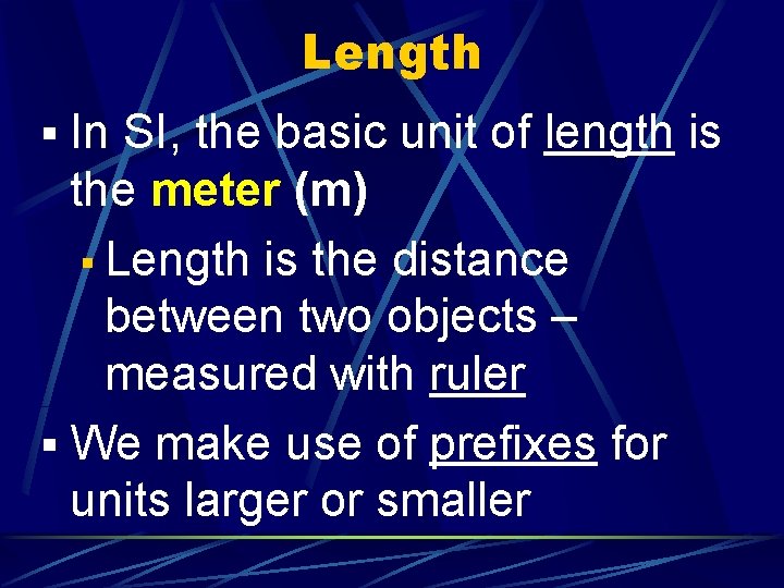 Length § In SI, the basic unit of length is the meter (m) §