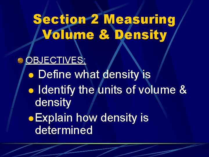 Section 2 Measuring Volume & Density OBJECTIVES: Define what density is l Identify the