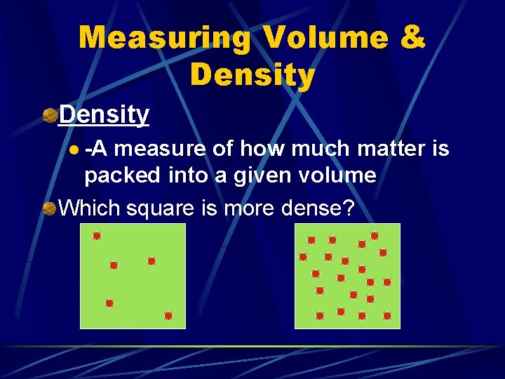 Measuring Volume & Density l -A measure of how much matter is packed into