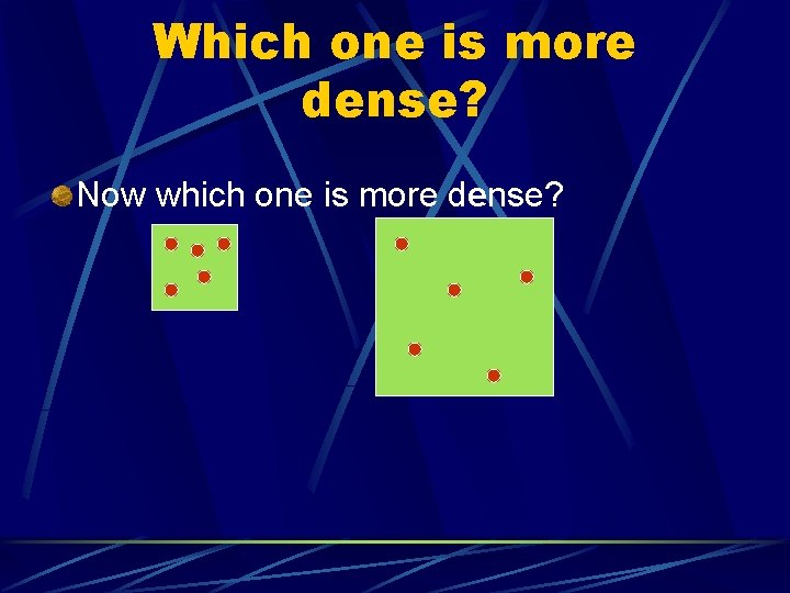 Which one is more dense? Now which one is more dense? 