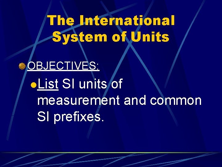 The International System of Units OBJECTIVES: l. List SI units of measurement and common