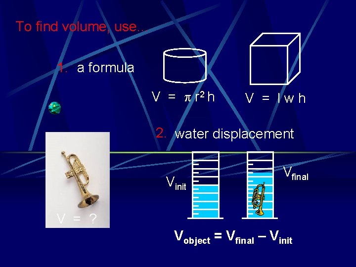 To find volume, use… 1. a formula V = p r 2 h V