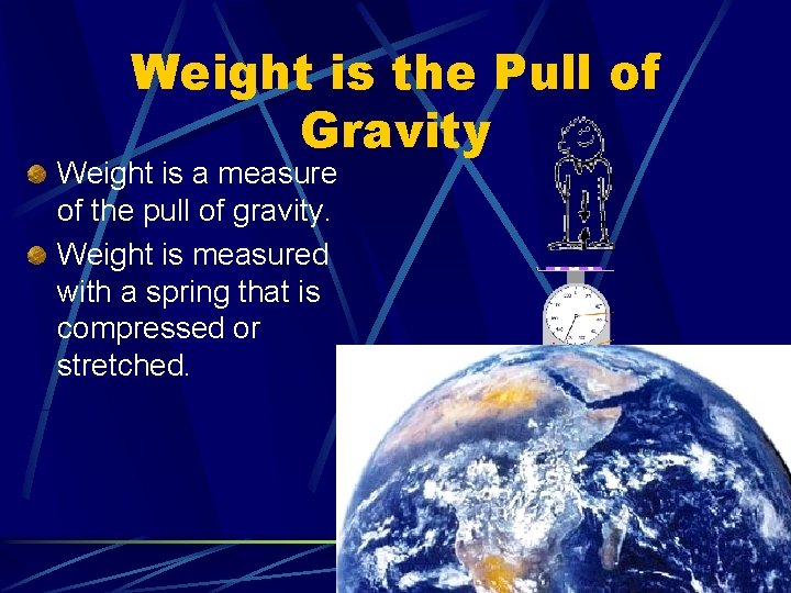 Weight is the Pull of Gravity Weight is a measure of the pull of