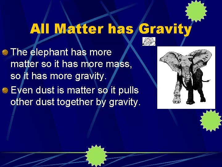 All Matter has Gravity The elephant has more matter so it has more mass,