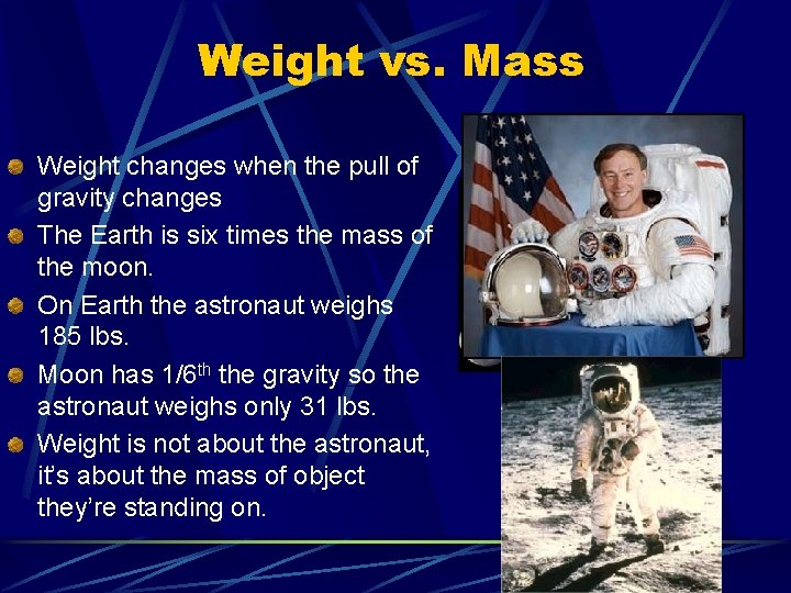 Weight vs. Mass Weight changes when the pull of gravity changes The Earth is