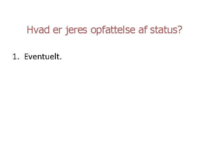 Hvad er jeres opfattelse af status? 1. Eventuelt. 