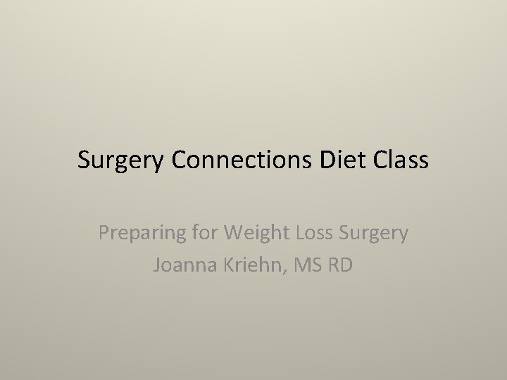 Surgery Connections Diet Class Preparing for Weight Loss Surgery Joanna Kriehn, MS RD 