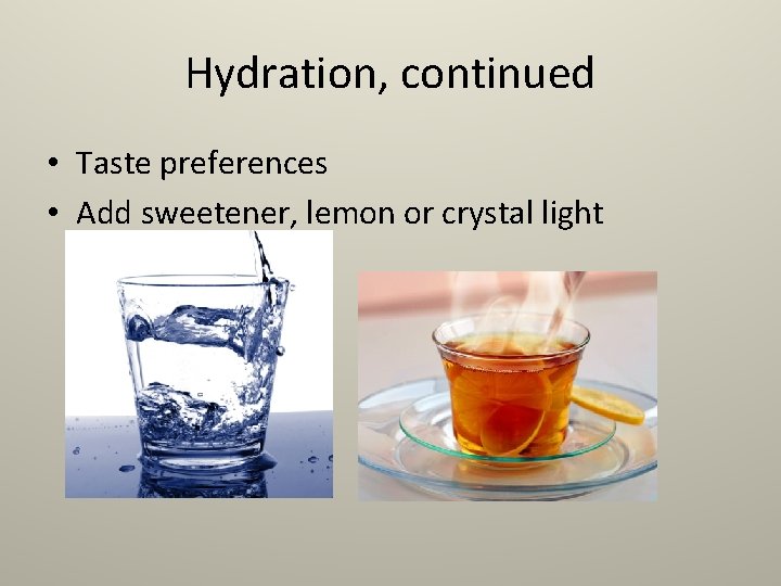 Hydration, continued • Taste preferences • Add sweetener, lemon or crystal light 