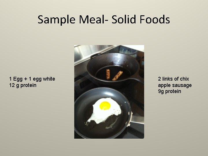 Sample Meal- Solid Foods 1 Egg + 1 egg white 12 g protein 2