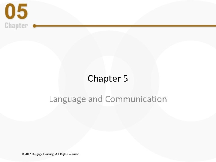 Chapter 5 Language and Communication © 2017 Cengage Learning. All Rights Reserved. Chapter 5 Language and Communication © 2017 Cengage Learning. All Rights Reserved.