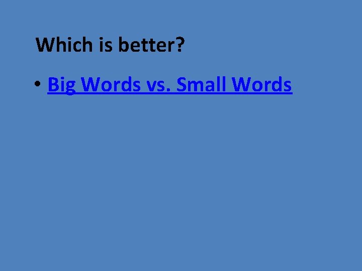 Which is better? • Big Words vs. Small Words Which is better? • Big Words vs. Small Words