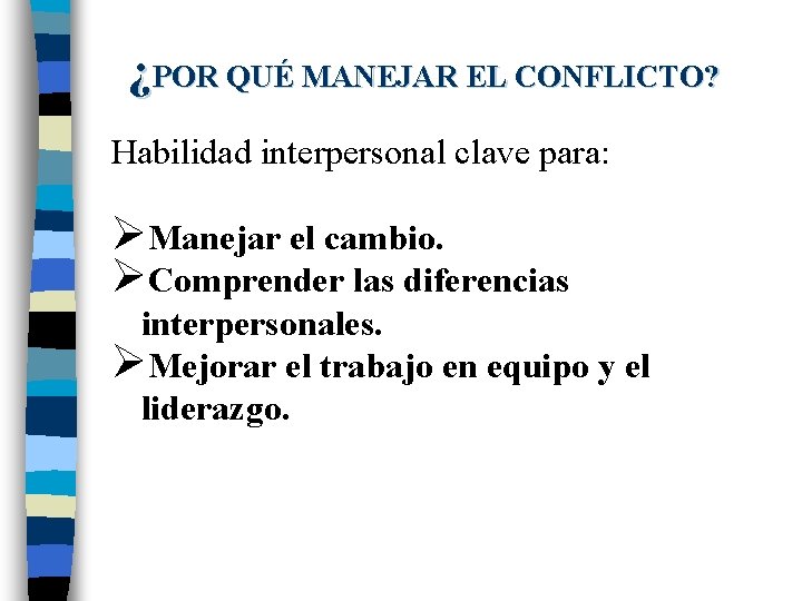 ¿POR QUÉ MANEJAR EL CONFLICTO? Habilidad interpersonal clave para: ØManejar el cambio. ØComprender las