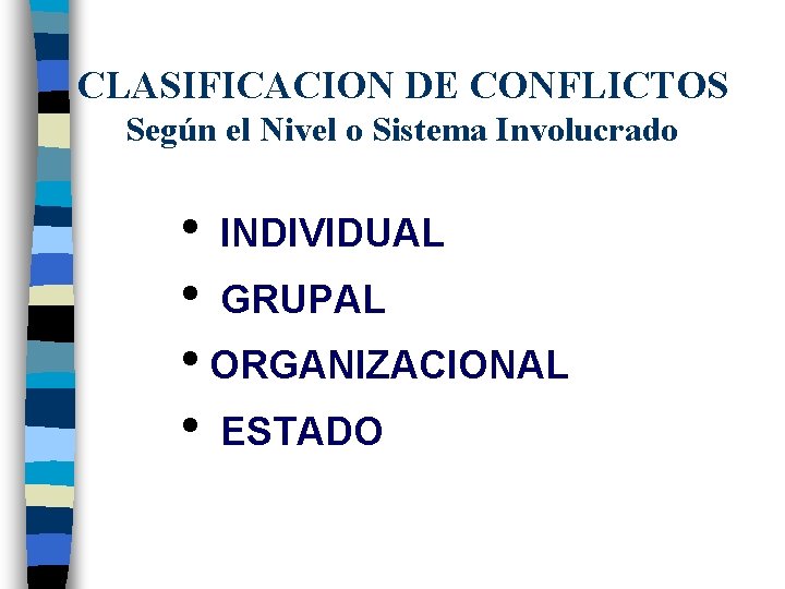 CLASIFICACION DE CONFLICTOS Según el Nivel o Sistema Involucrado • INDIVIDUAL • GRUPAL •