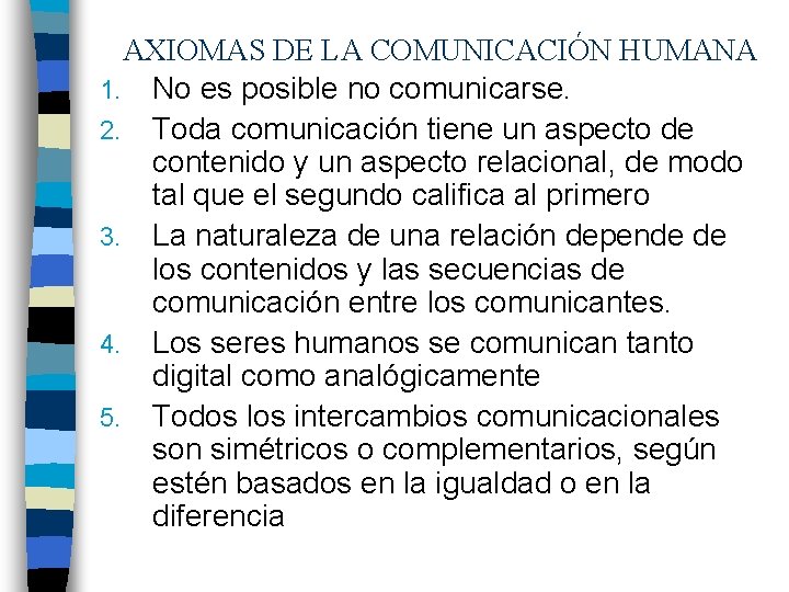 AXIOMAS DE LA COMUNICACIÓN HUMANA 1. No es posible no comunicarse. 2. Toda comunicación