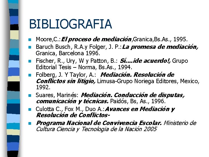 BIBLIOGRAFIA n n n n Moore, C. : El proceso de mediación, Granica, Bs.