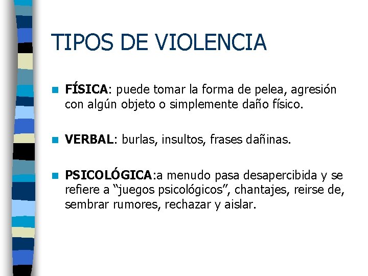 TIPOS DE VIOLENCIA n FÍSICA: puede tomar la forma de pelea, agresión con algún