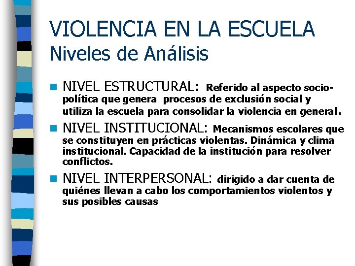 VIOLENCIA EN LA ESCUELA Niveles de Análisis n NIVEL ESTRUCTURAL: n NIVEL INSTITUCIONAL: n