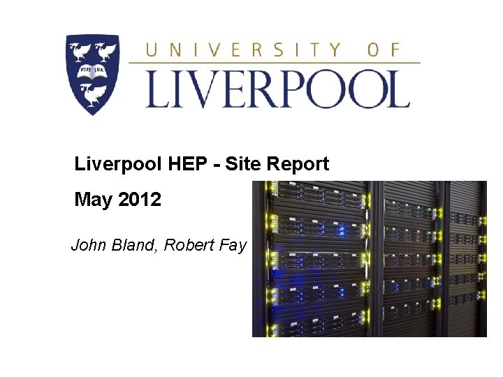 Liverpool HEP - Site Report May 2012 John Bland, Robert Fay 