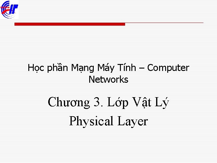 Học phần Mạng Máy Tính – Computer Networks Chương 3. Lớp Vật Lý Physical