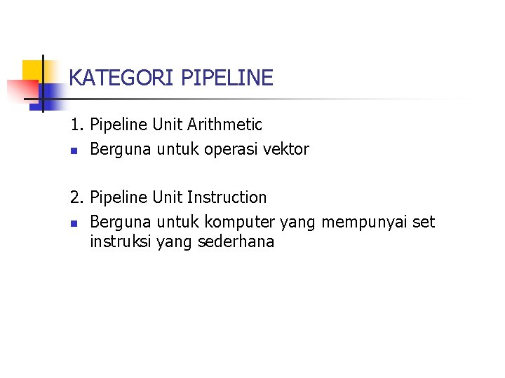 KATEGORI PIPELINE 1. Pipeline Unit Arithmetic n Berguna untuk operasi vektor 2. Pipeline Unit