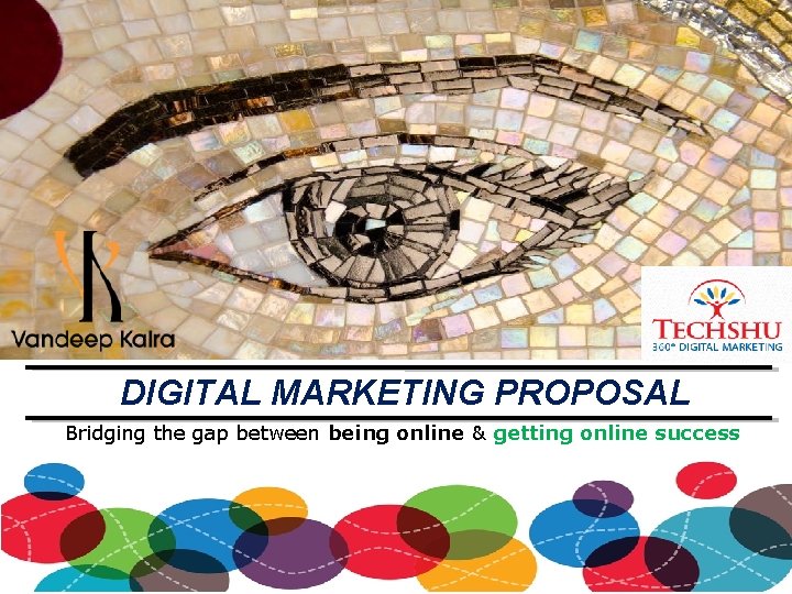 DIGITAL MARKETING PROPOSAL Bridging the gap between being online & getting online success 