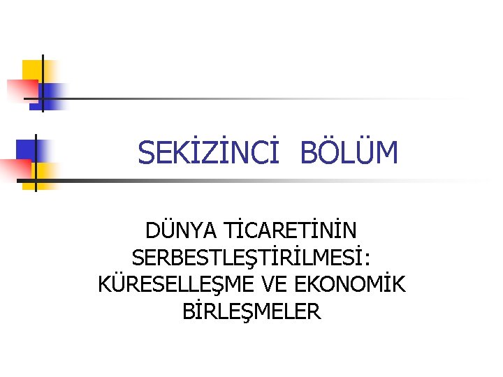 SEKİZİNCİ BÖLÜM DÜNYA TİCARETİNİN SERBESTLEŞTİRİLMESİ: KÜRESELLEŞME VE EKONOMİK BİRLEŞMELER 