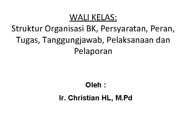 WALI KELAS: Struktur Organisasi BK, Persyaratan, Peran, Tugas, Tanggungjawab, Pelaksanaan dan Pelaporan Oleh :