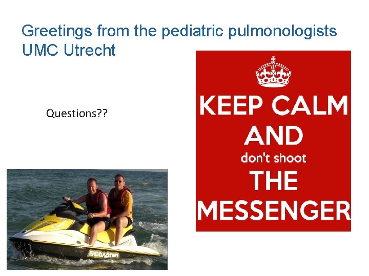 Greetings from the pediatric pulmonologists UMC Utrecht Questions? ? 