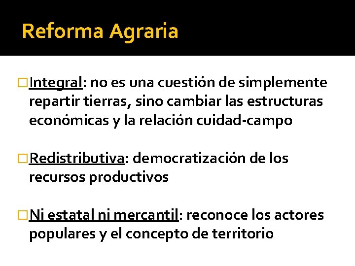 Reforma Agraria �Integral: no es una cuestión de simplemente repartir tierras, sino cambiar las