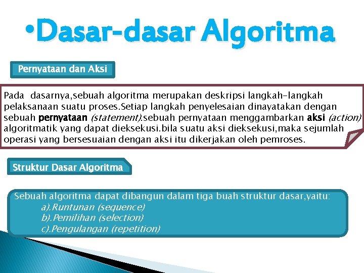  • Dasar-dasar Algoritma Pernyataan dan Aksi Pada dasarnya, sebuah algoritma merupakan deskripsi langkah-langkah