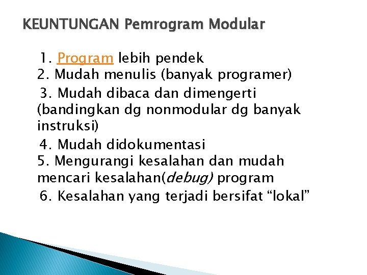 KEUNTUNGAN Pemrogram Modular 1. Program lebih pendek 2. Mudah menulis (banyak programer) 3. Mudah