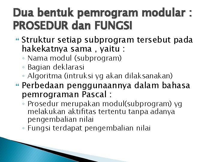 Dua bentuk pemrogram modular : PROSEDUR dan FUNGSI Struktur setiap subprogram tersebut pada hakekatnya
