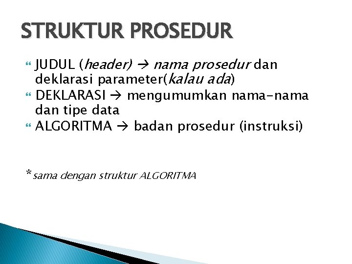 STRUKTUR PROSEDUR JUDUL (header) nama prosedur dan deklarasi parameter(kalau ada) DEKLARASI mengumumkan nama-nama dan