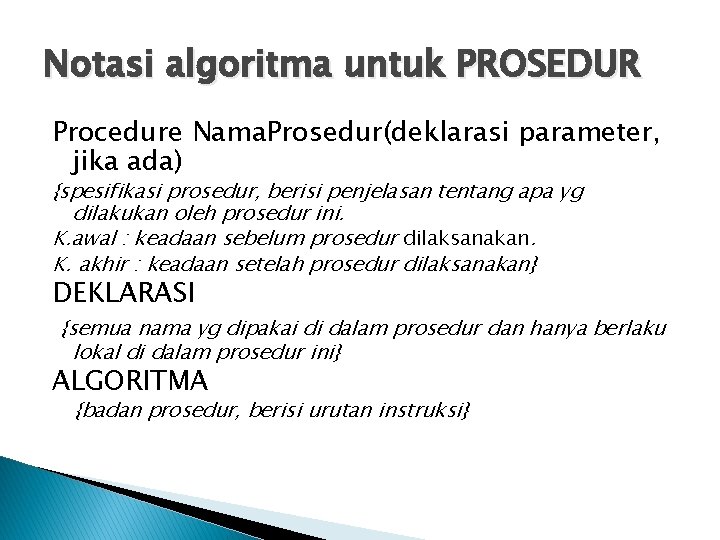 Notasi algoritma untuk PROSEDUR Procedure Nama. Prosedur(deklarasi parameter, jika ada) {spesifikasi prosedur, berisi penjelasan
